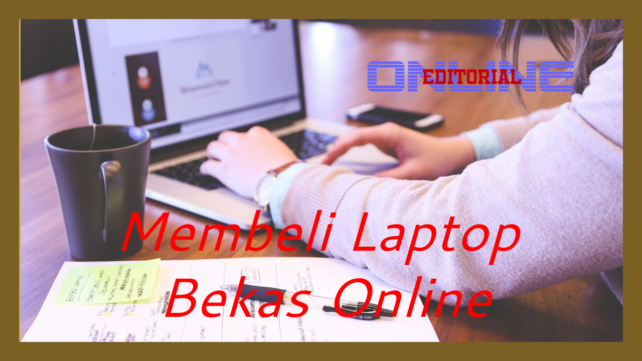 Editor Online|10 Tips Membeli Laptop Bekas Online, Hati Hati Tertipu