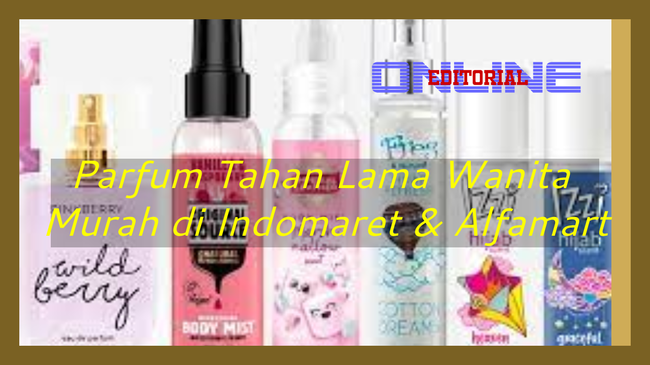 Editor Online|Parfum Tahan Lama Wanita Murah di Alfamart dan Indomaret